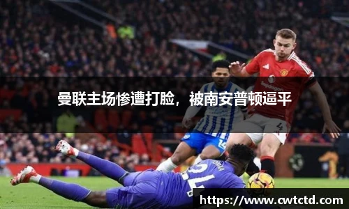 曼联主场惨遭打脸，被南安普顿逼平