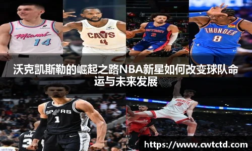 沃克凯斯勒的崛起之路NBA新星如何改变球队命运与未来发展