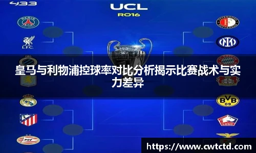 皇马与利物浦控球率对比分析揭示比赛战术与实力差异