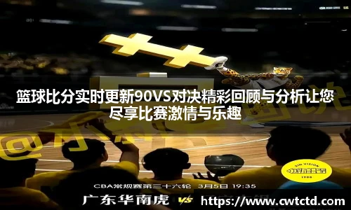 篮球比分实时更新90VS对决精彩回顾与分析让您尽享比赛激情与乐趣